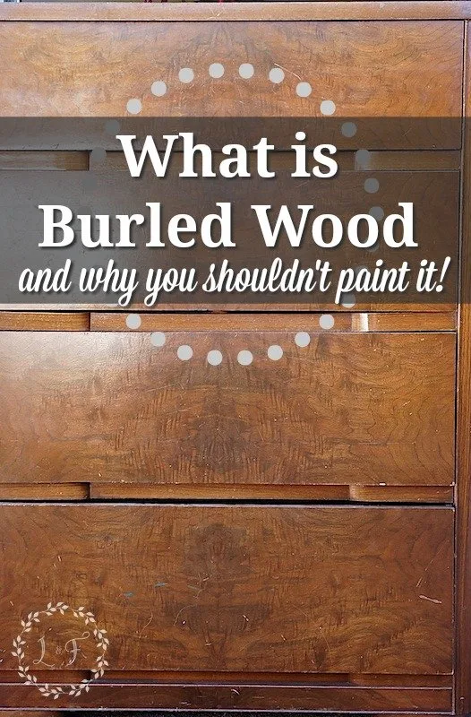 What is Burled Wood and Why You Shouldn't Paint It - Lost & Found Decor